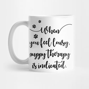 When you feel lousy puppy therapy is indicated Mug